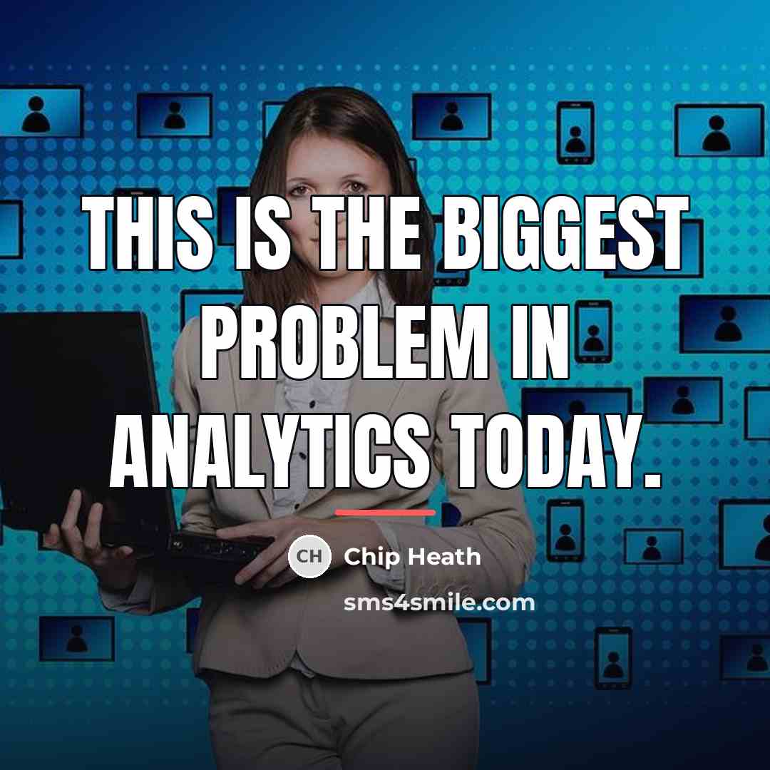 “This is the biggest problem in analytics today.…” quote by Chip Heath