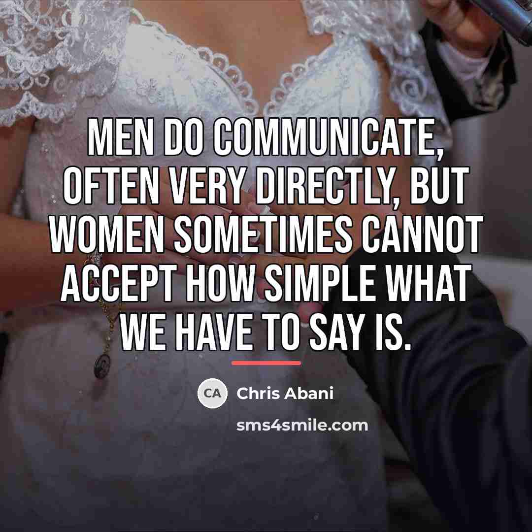 “Men do communicate, often very directly, but women sometimes cannot…” quote by Chris Abani