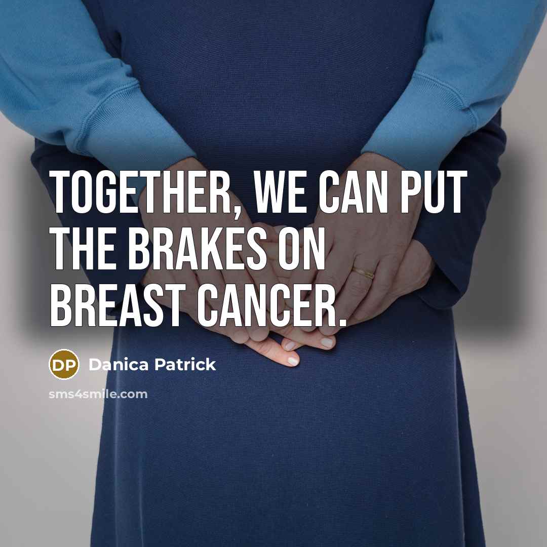 “Together, we can put the brakes on breast cancer.…” quote by Danica Patrick