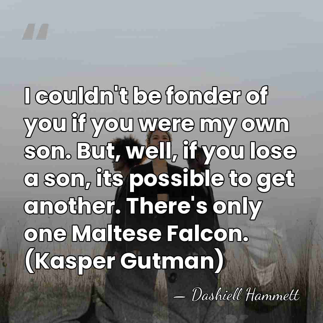 I couldn't be fonder of you if you were my own son.&hellip; - Dashiell Hammett