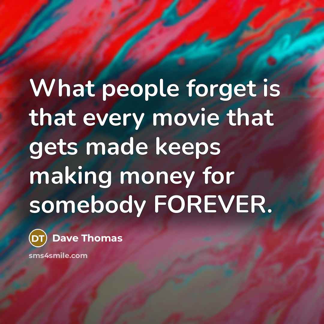 “What people forget is that every movie that gets made…” quote by Dave Thomas