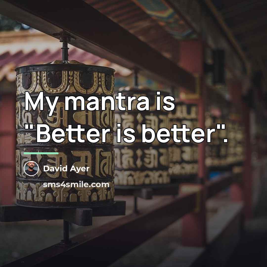 “My mantra is "Better is better".…” quote by David Ayer
