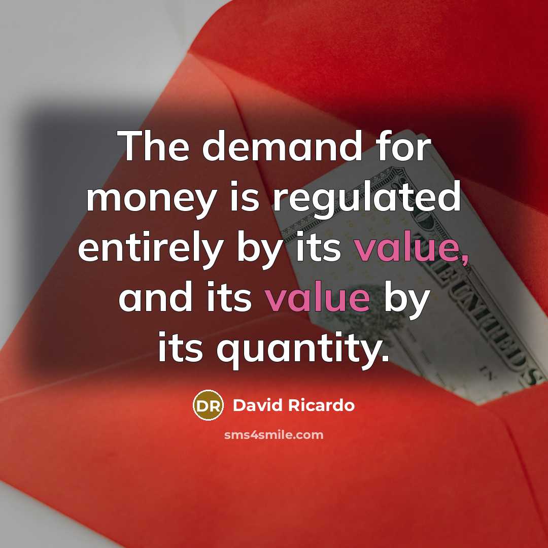 “The demand for money is regulated entirely by its value,…” quote by David Ricardo