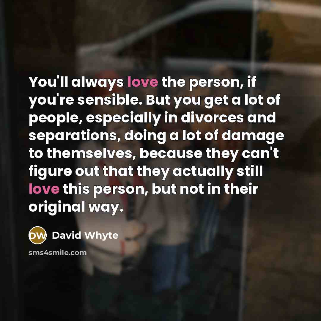 “You'll always love the person, if you're sensible. But you…” quote by David Whyte