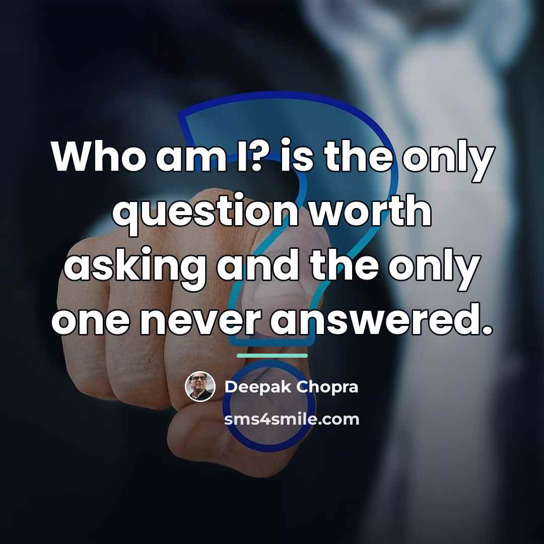 “Who am I? is the only question worth asking and…” quote by Deepak Chopra