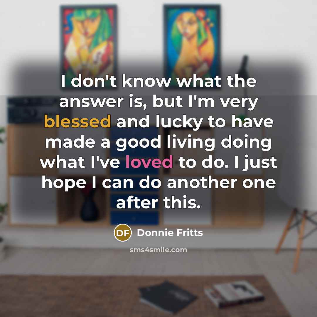 “I don't know what the answer is, but I'm very…” quote by Donnie Fritts