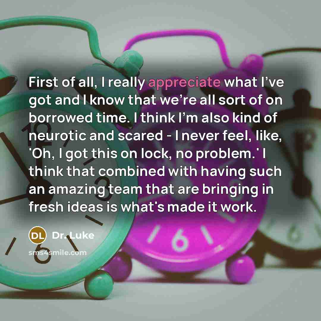“First of all, I really appreciate what I've got and…” quote by Dr. Luke