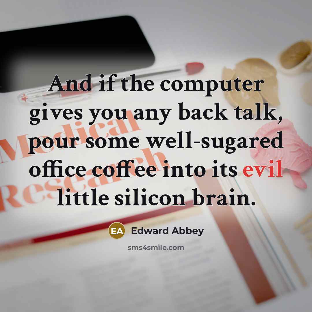 “And if the computer gives you any back talk, pour…” quote by Edward Abbey