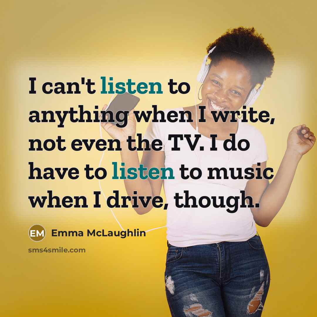 “I can't listen to anything when I write, not even…” quote by Emma McLaughlin