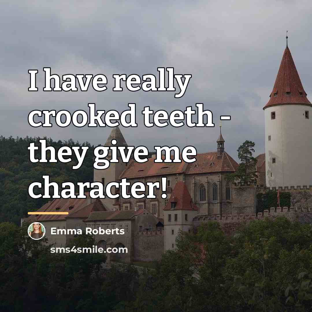 “I have really crooked teeth - they give me character!…” quote by Emma Roberts