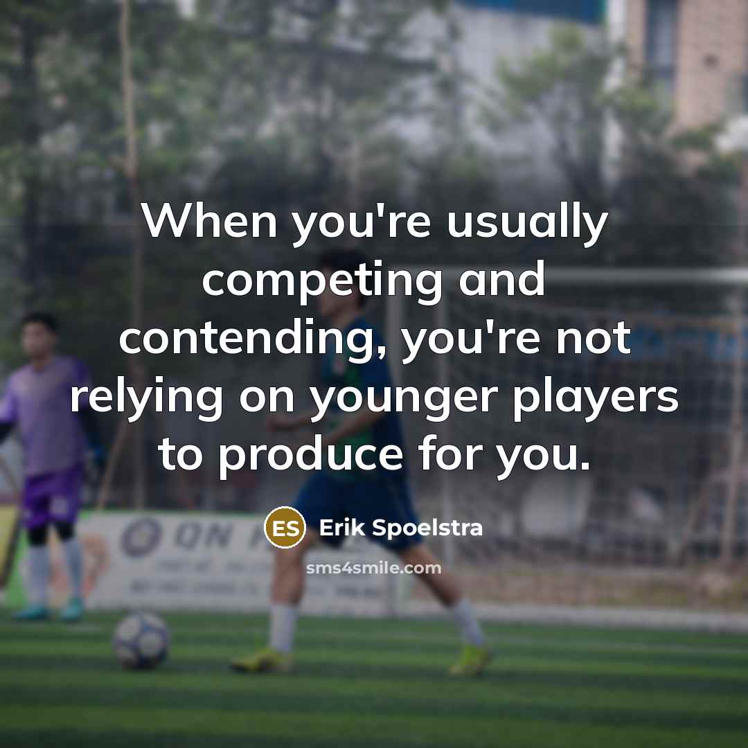 “When you're usually competing and contending, you're not relying on…” quote by Erik Spoelstra