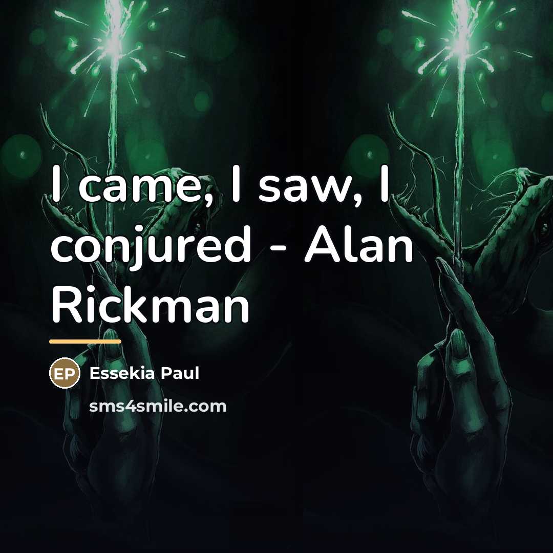 “I came, I saw, I conjured - Alan Rickman…” quote by Essekia Paul