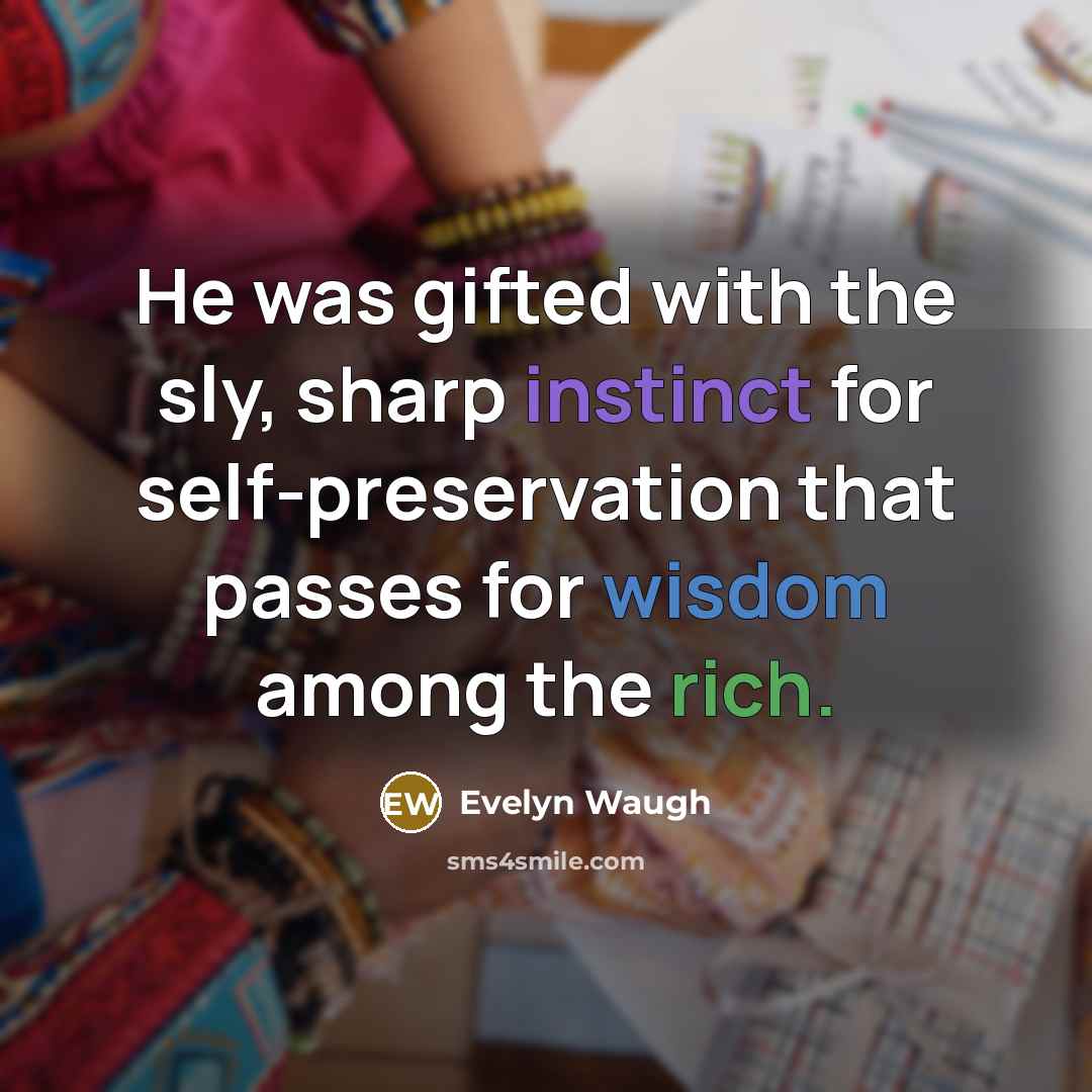 “He was gifted with the sly, sharp instinct for self-preservation…” quote by Evelyn Waugh