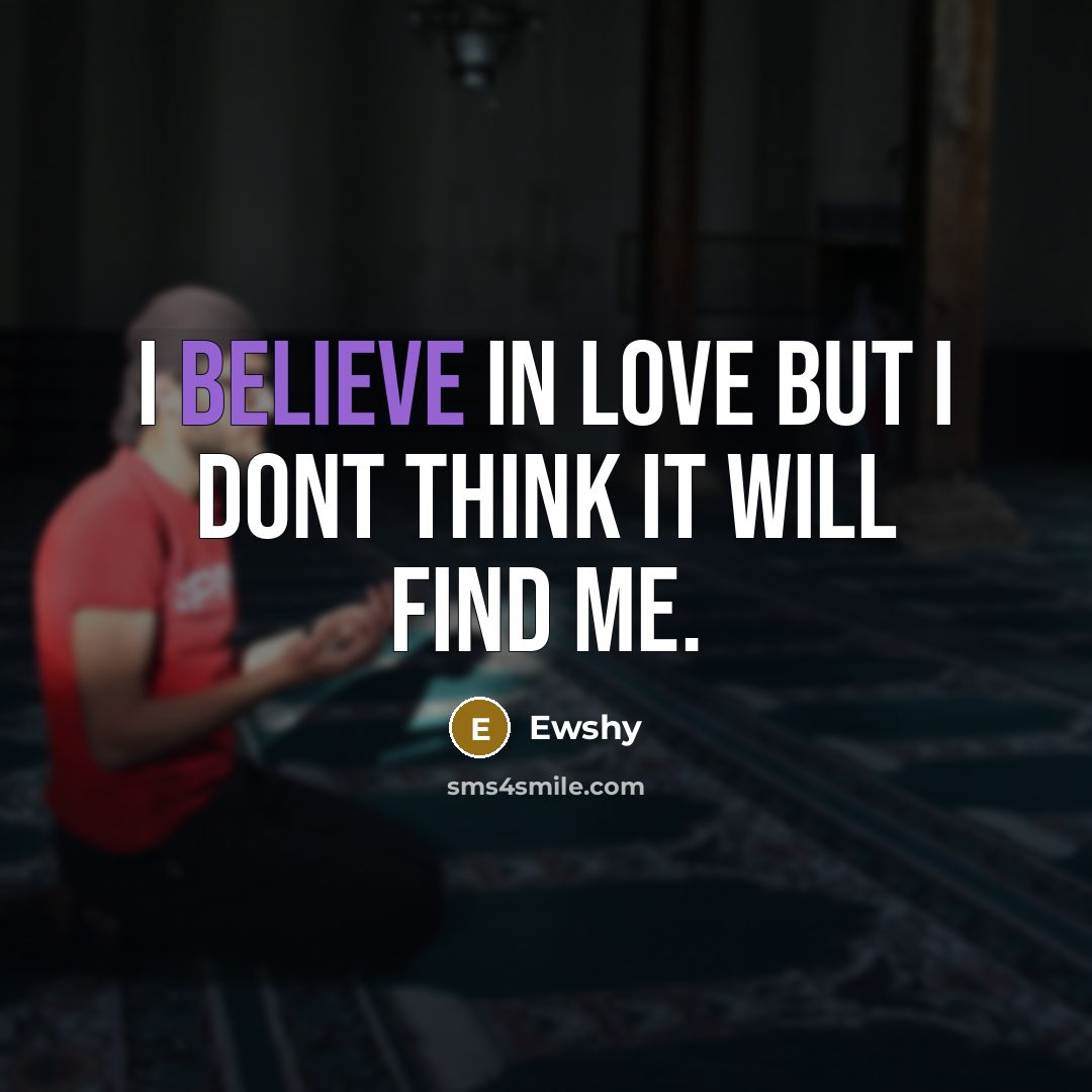 “I believe in love but I dont think it will…” quote by Ewshy