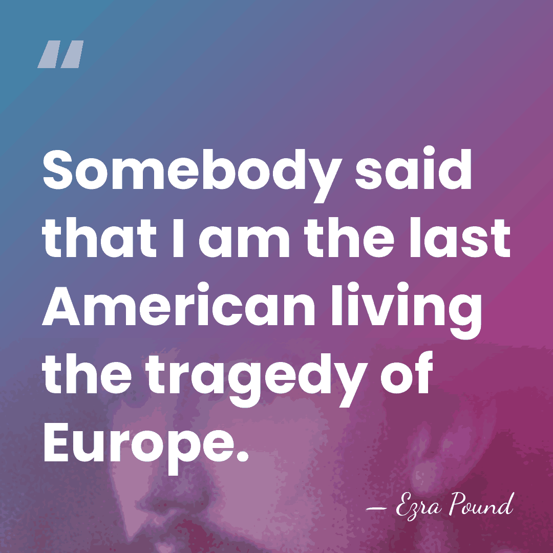 Somebody said that I am the last American living the tragedy of&hellip; - Ezra Pound
