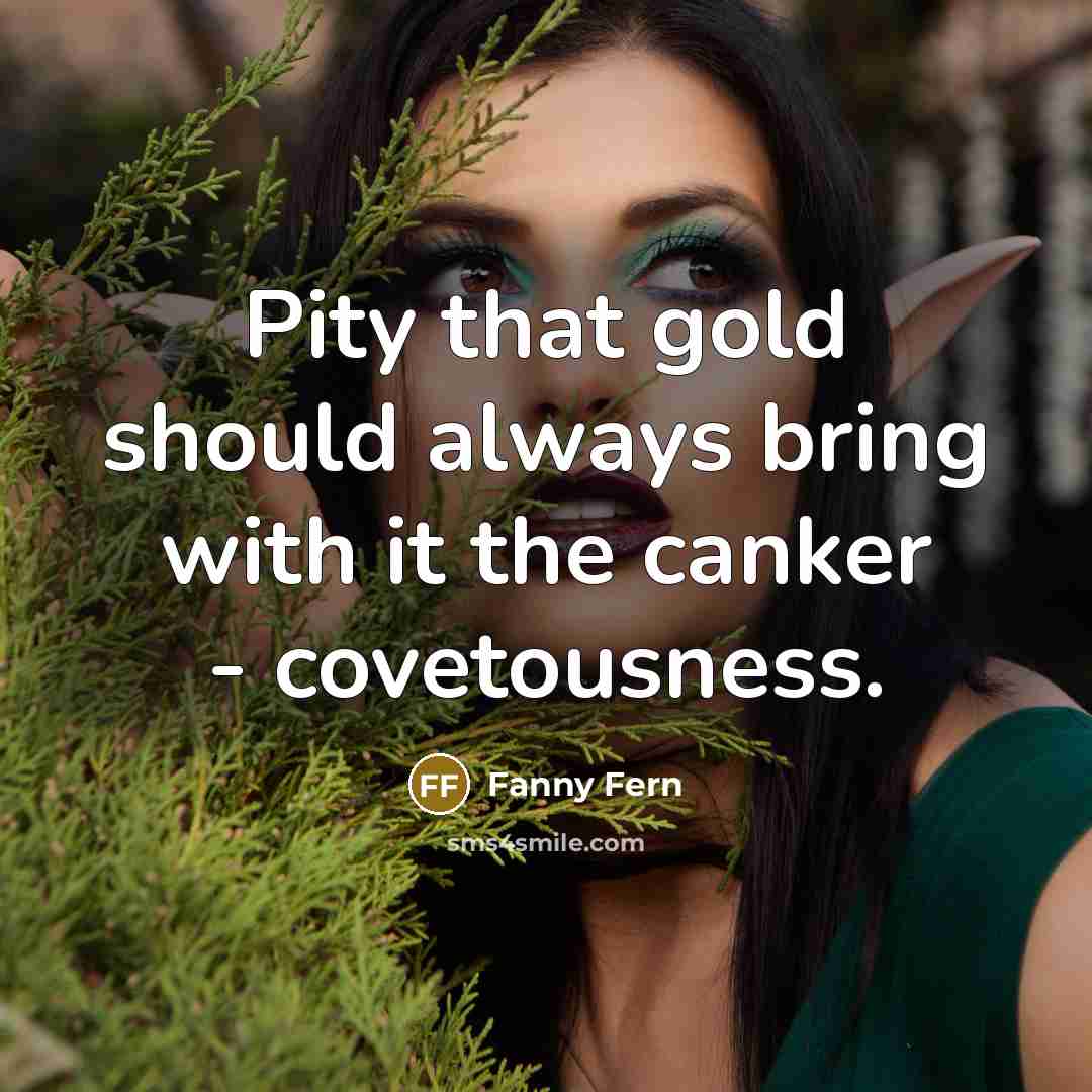 “Pity that gold should always bring with it the canker…” quote by Fanny Fern