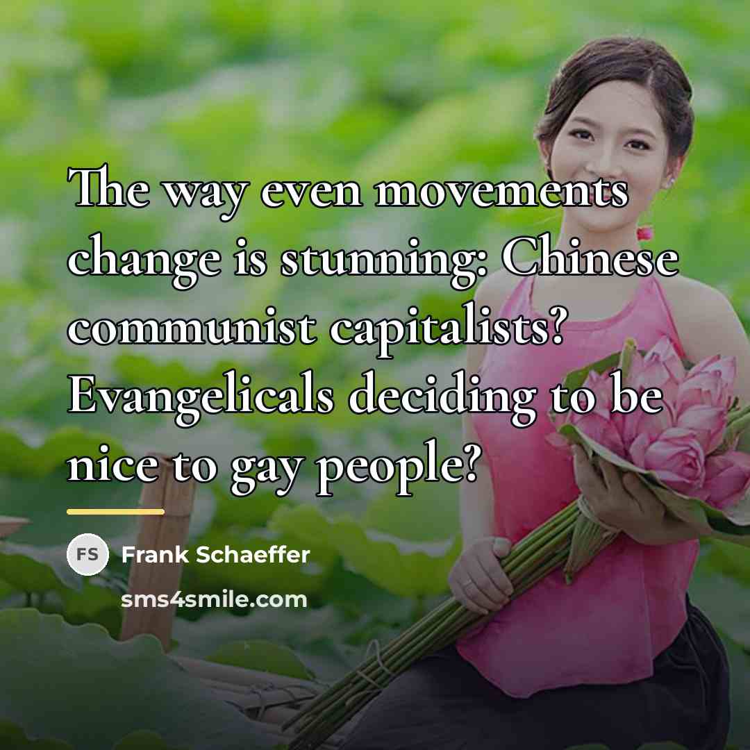 “The way even movements change is stunning: Chinese communist capitalists?…” quote by Frank Schaeffer