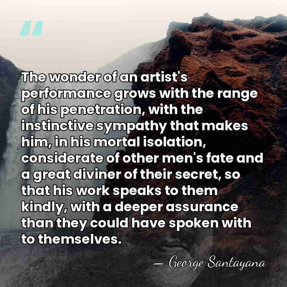 The wonder of an artist's performance grows with the range of his&hellip; - George Santayana