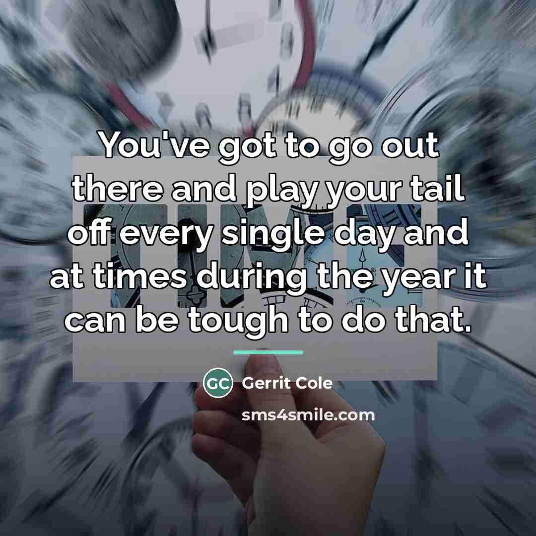 “You've got to go out there and play your tail…” quote by Gerrit Cole