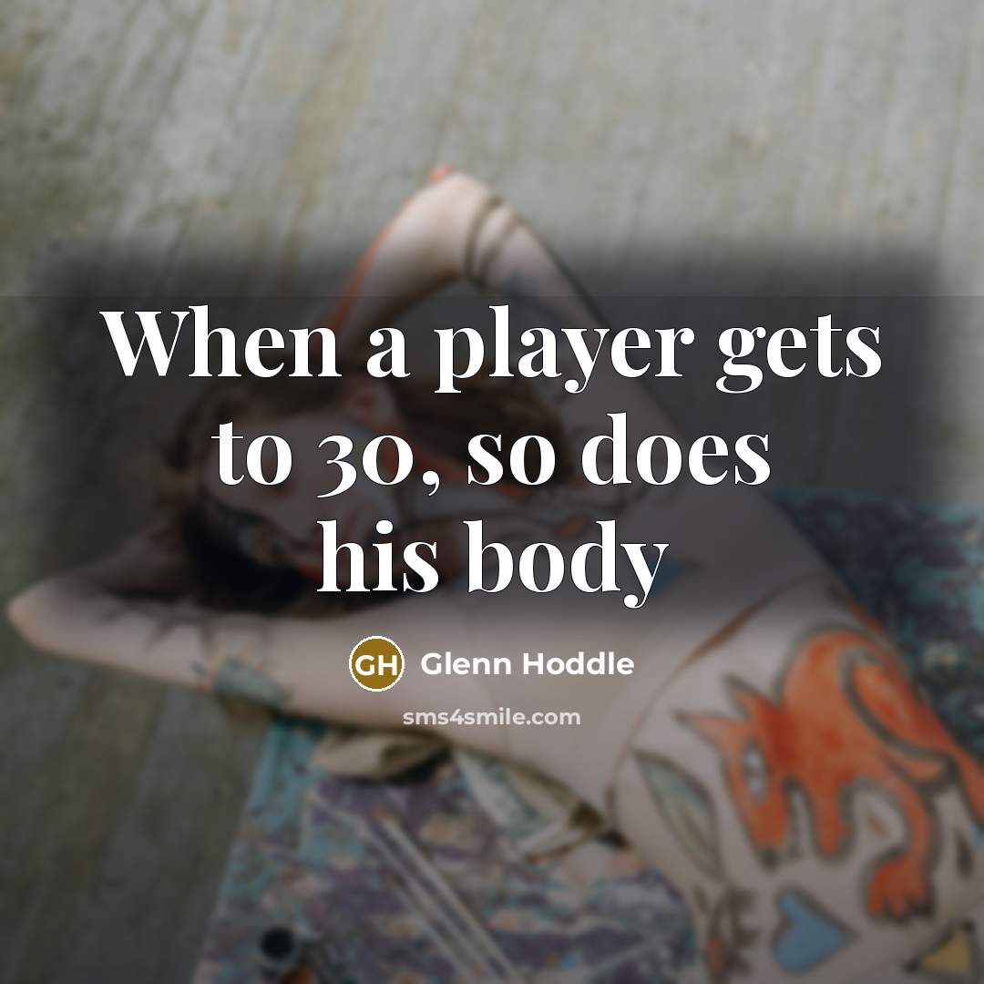 “When a player gets to 30, so does his body…” quote by Glenn Hoddle