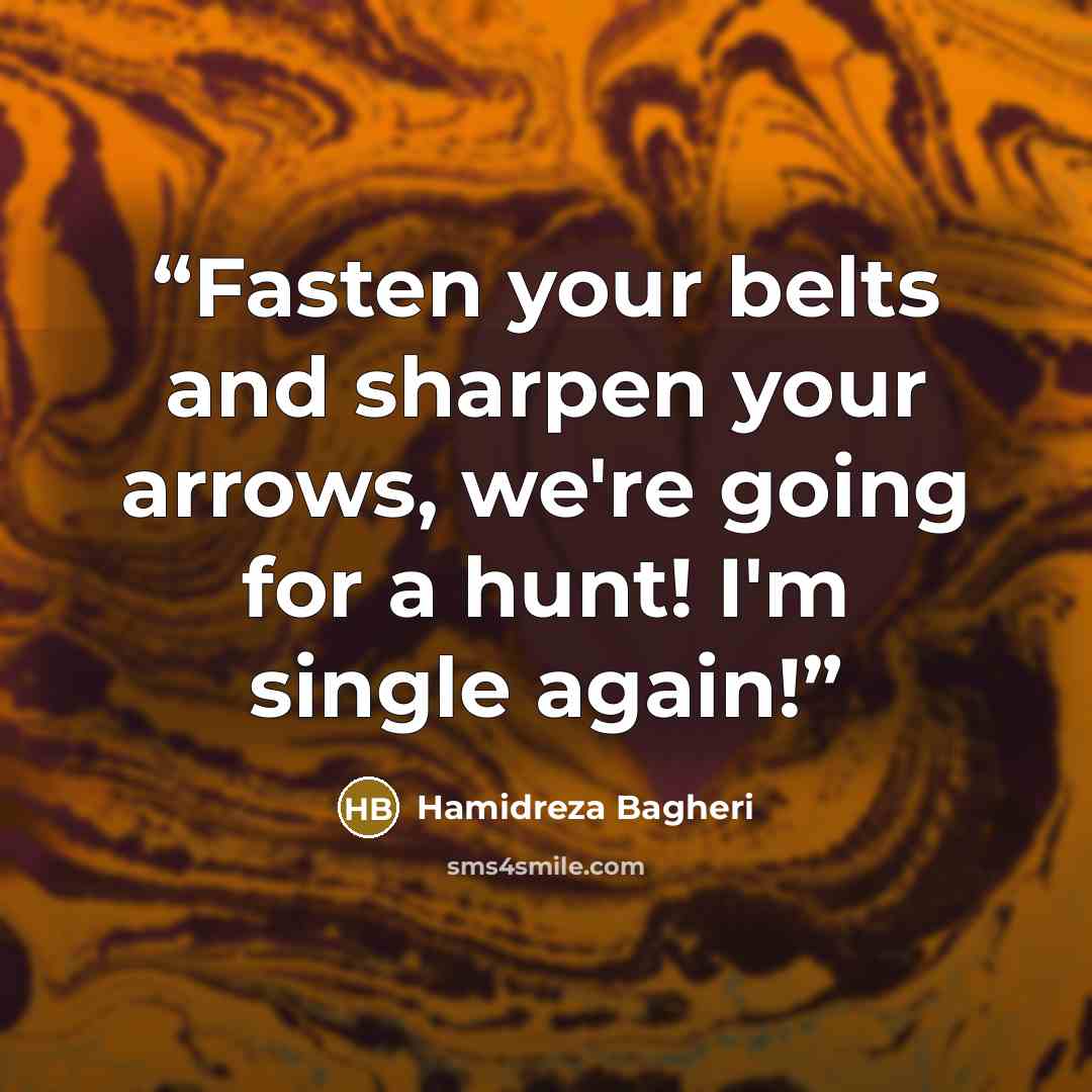 “Fasten your belts and sharpen your arrows, we're going for a hunt! I'm single again!” quote by Hamidreza Bagheri