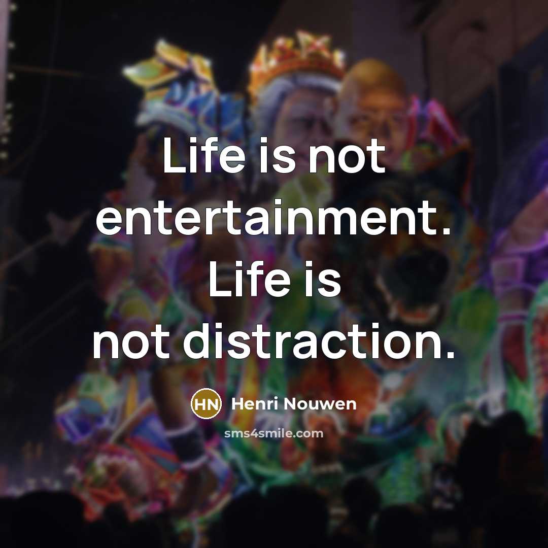 “Life is not entertainment. Life is not distraction.…” quote by Henri Nouwen