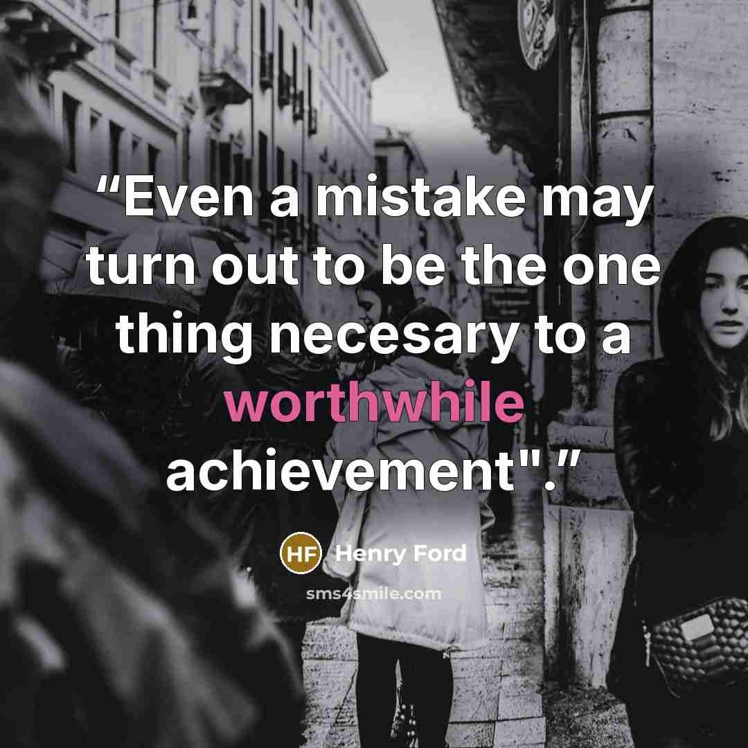 “Even a mistake may turn out to be the one thing necesary to a worthwhile achievement".” quote by Henry Ford