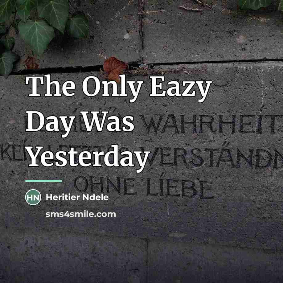 “The Only Eazy Day Was Yesterday…” quote by Heritier Ndele