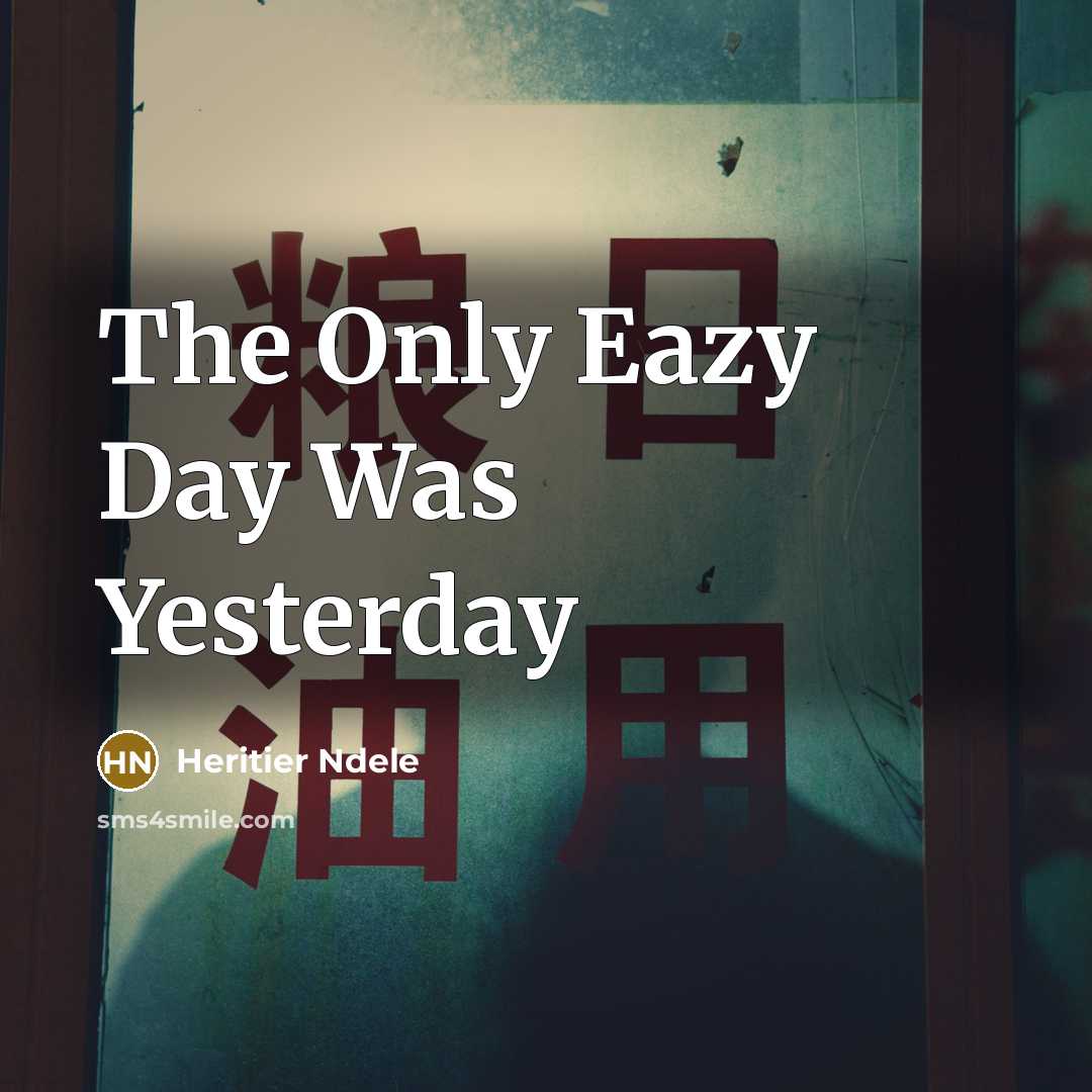 “The Only Eazy Day Was Yesterday” quote by Heritier Ndele