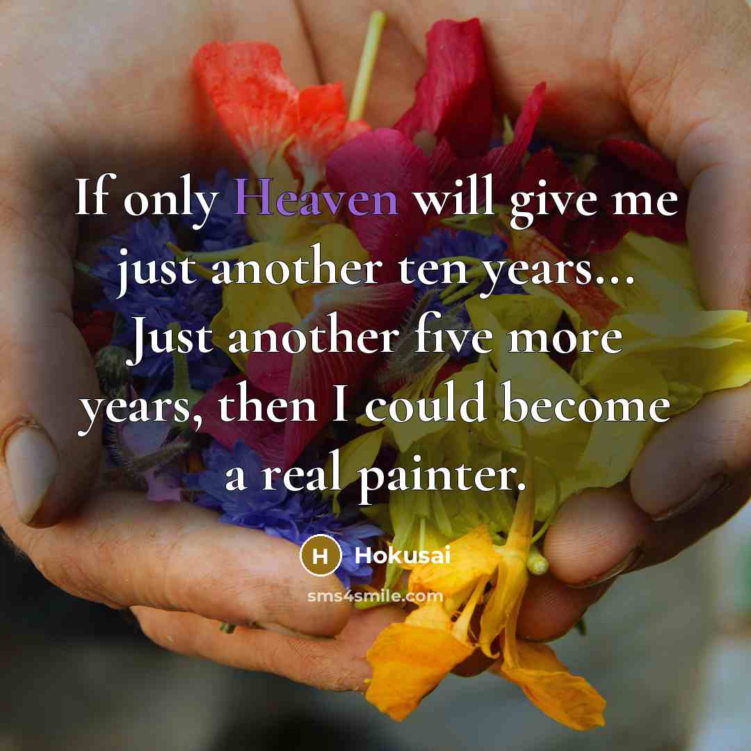 “If only Heaven will give me just another ten years...…” quote by Hokusai