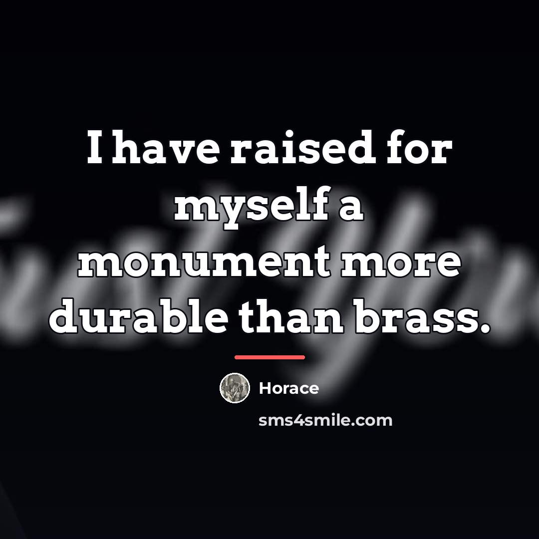 “I have raised for myself a monument more durable than…” quote by Horace