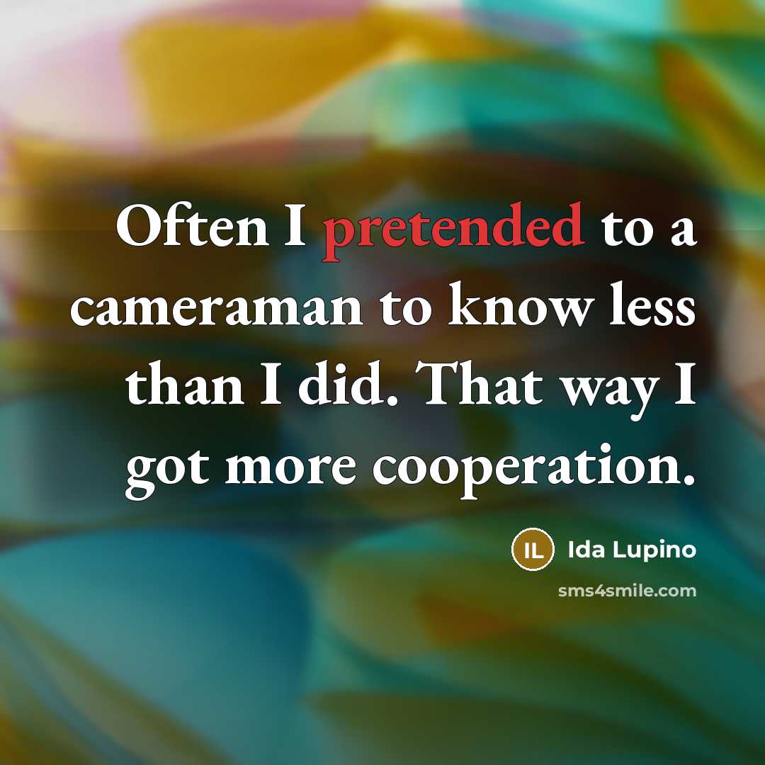 “Often I pretended to a cameraman to know less than…” quote by Ida Lupino