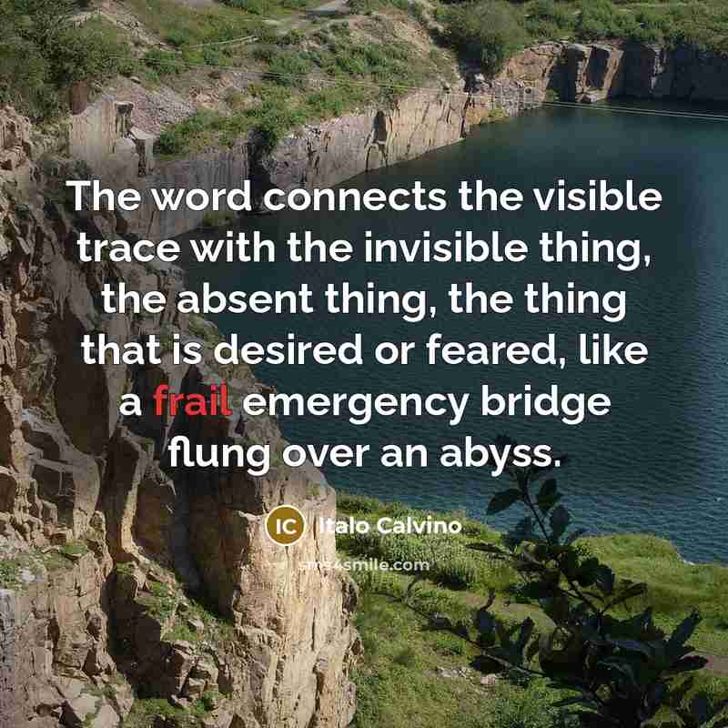 “The word connects the visible trace with the invisible thing,…” quote by Italo Calvino