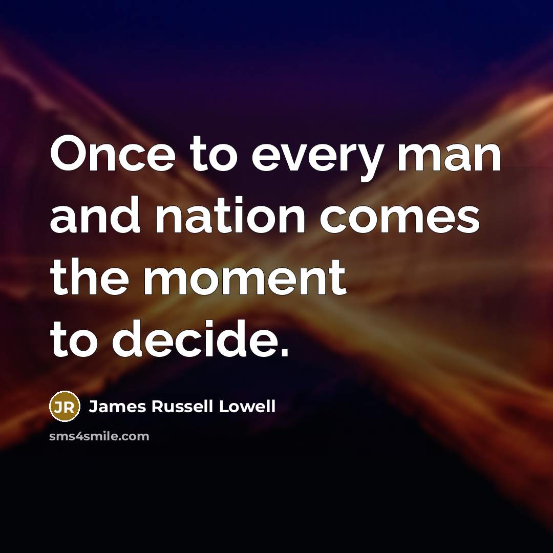 “Once to every man and nation comes the moment to…” quote by James Russell Lowell