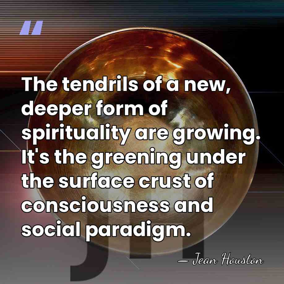 The tendrils of a new, deeper form of spirituality are growing. It's the&hellip; - Jean Houston