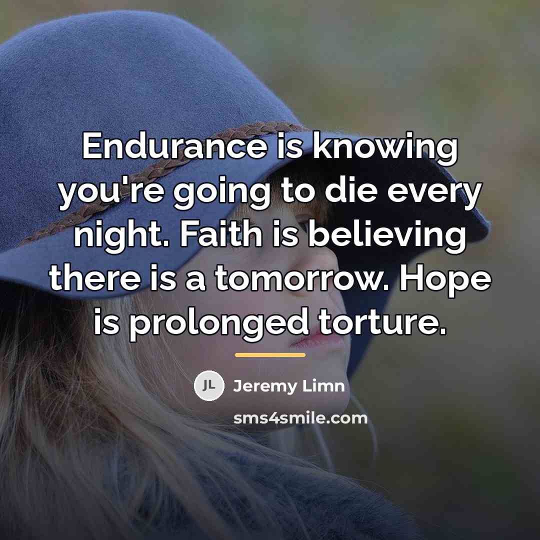 “Endurance is knowing you're going to die every night. Faith…” quote by Jeremy Limn