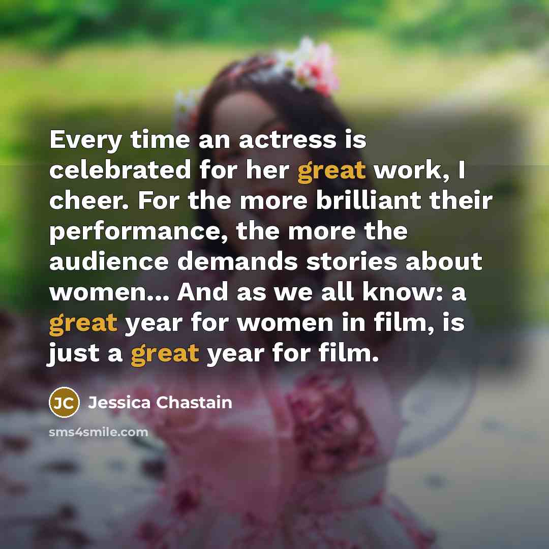 “Every time an actress is celebrated for her great work,…” quote by Jessica Chastain