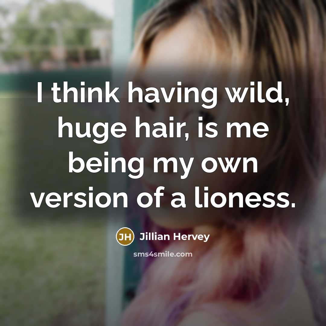 “I think having wild, huge hair, is me being my…” quote by Jillian Hervey