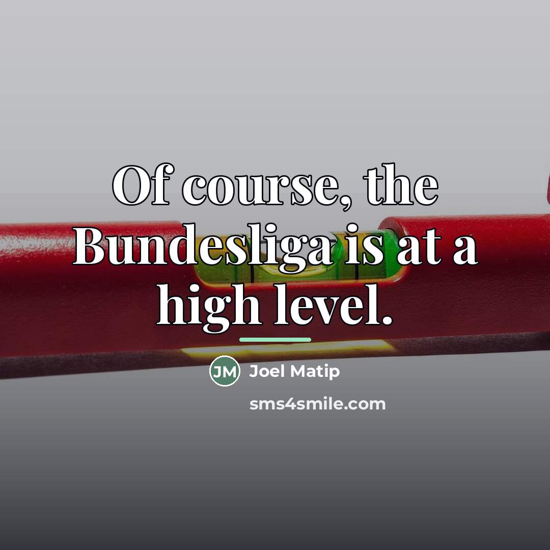 “Of course, the Bundesliga is at a high level.…” quote by Joel Matip