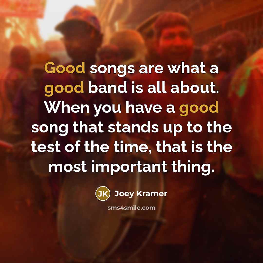“Good songs are what a good band is all about.…” quote by Joey Kramer