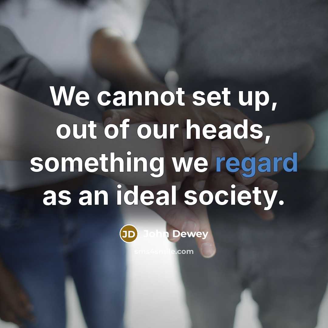 “We cannot set up, out of our heads, something we…” quote by John Dewey