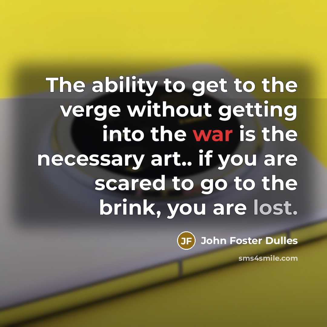“The ability to get to the verge without getting into…” quote by John Foster Dulles