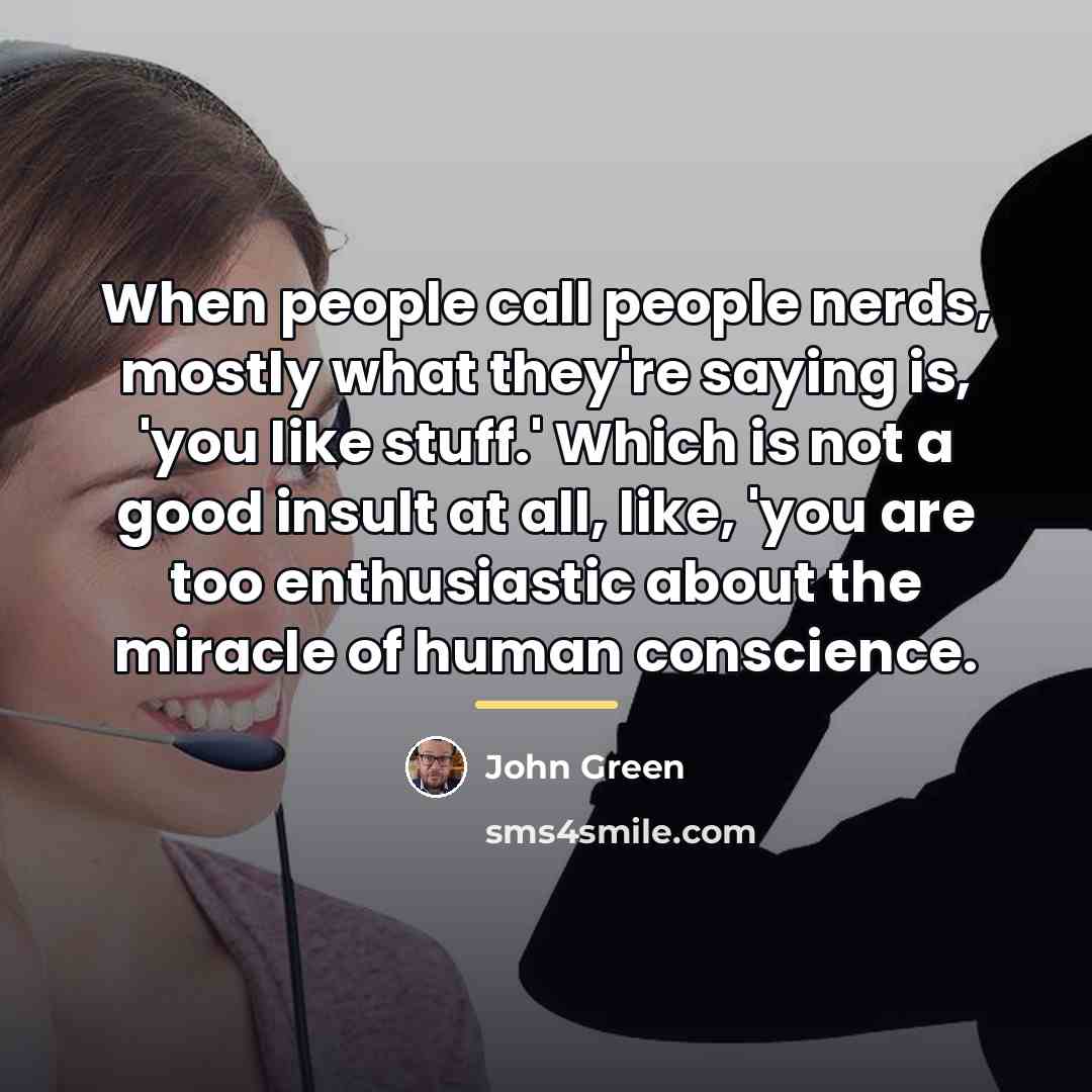 “When people call people nerds, mostly what they're saying is,…” quote by John Green