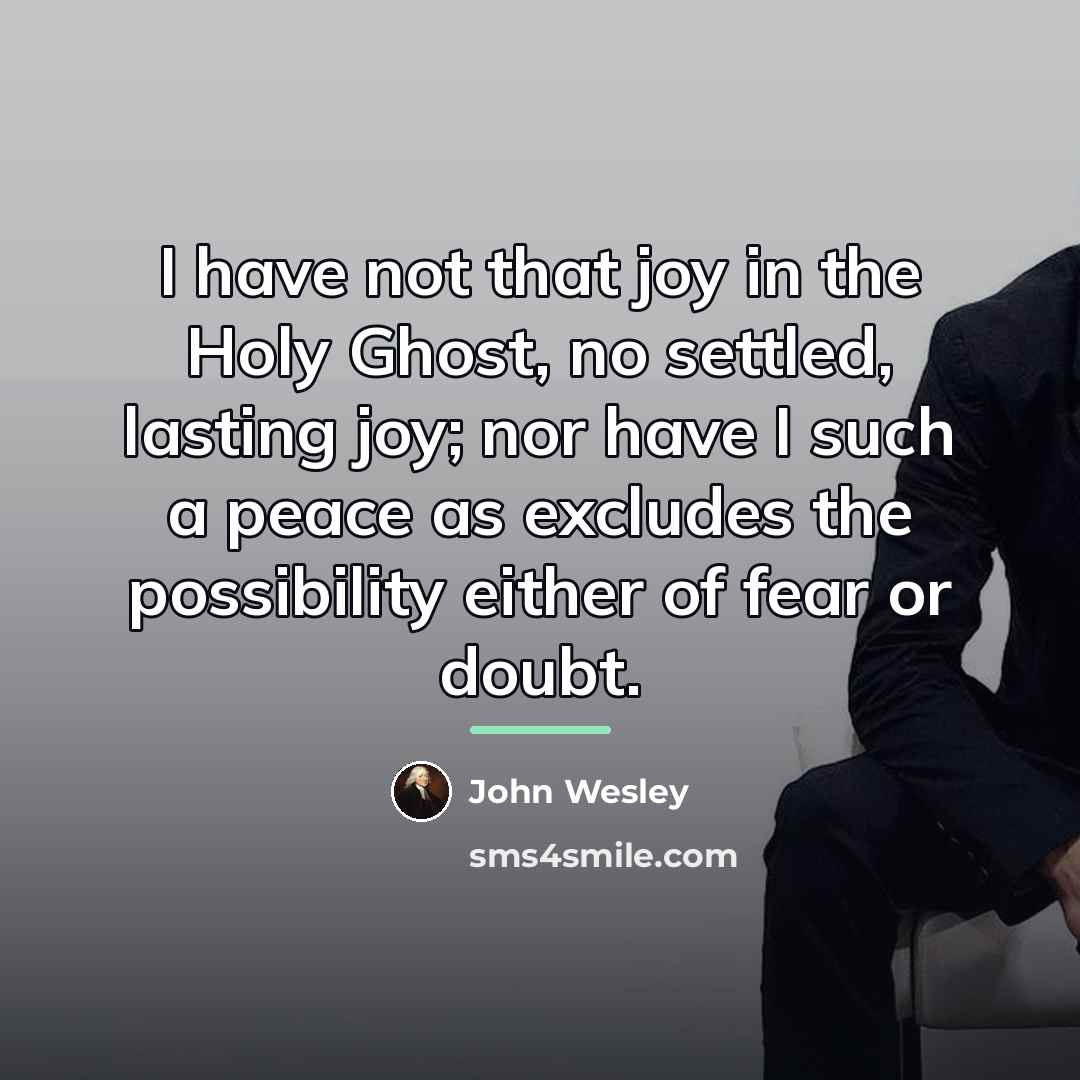 “I have not that joy in the Holy Ghost, no…” quote by John Wesley