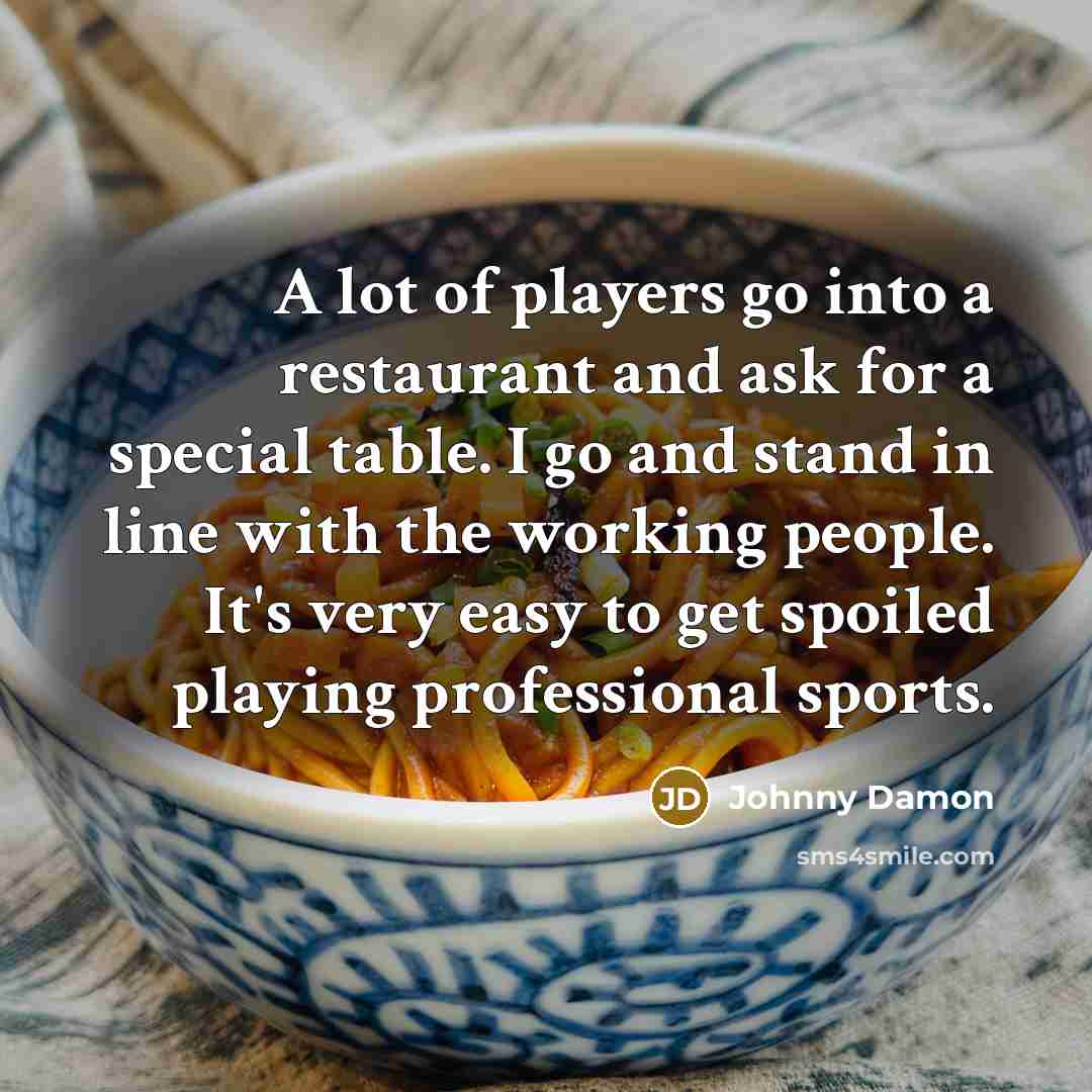 “A lot of players go into a restaurant and ask…” quote by Johnny Damon