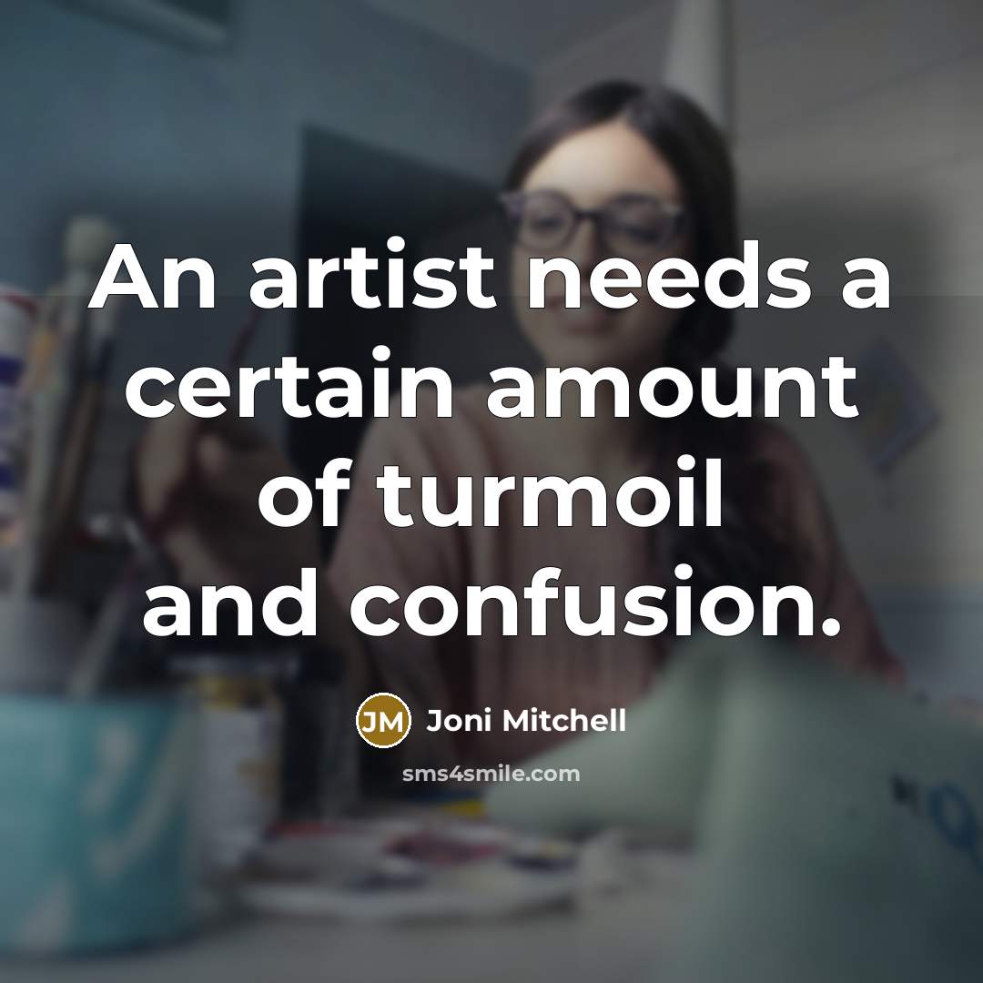 “An artist needs a certain amount of turmoil and confusion.…” quote by Joni Mitchell