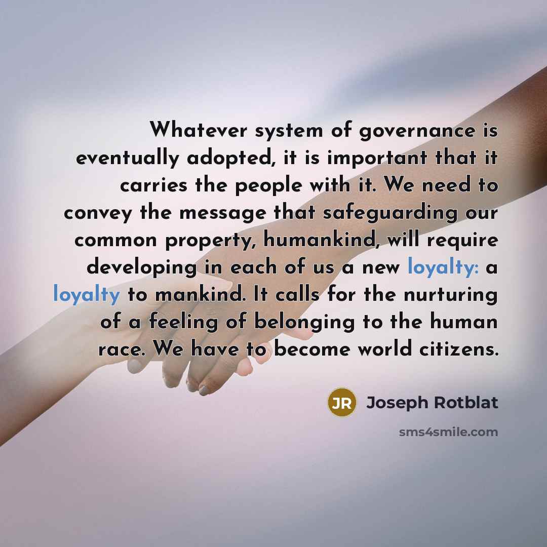 “Whatever system of governance is eventually adopted, it is important…” quote by Joseph Rotblat