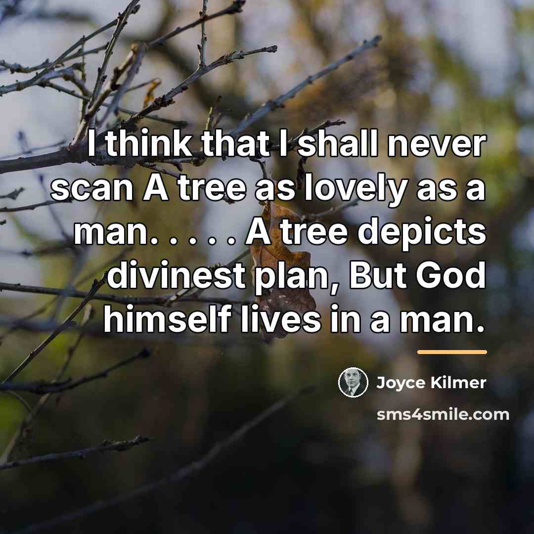 “I think that I shall never scan A tree as…” quote by Joyce Kilmer