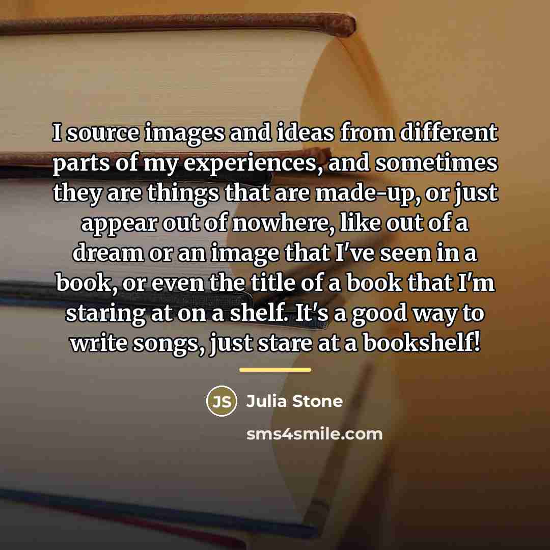 “I source images and ideas from different parts of my…” quote by Julia Stone