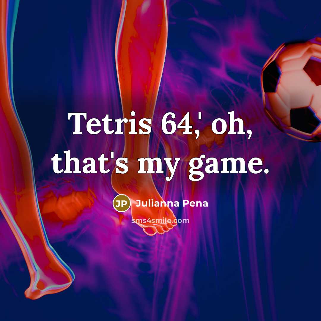 “Tetris 64,' oh, that's my game.…” quote by Julianna Pena